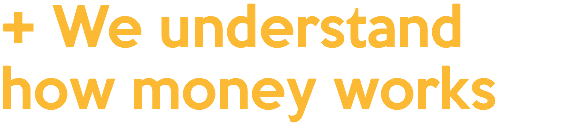 + We understand how money works