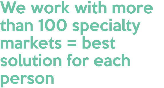 We work with more than 100 specialty markets = best solution for each person 