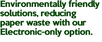 Environmentally friendly solutions, reducing paper waste with our Electronic-only option.